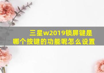 三星w2019锁屏键是哪个按键的功能呢怎么设置