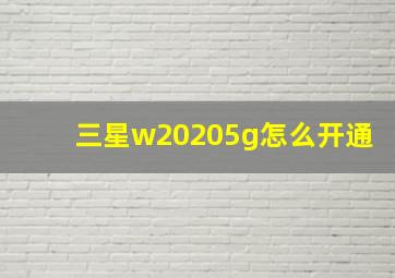 三星w20205g怎么开通