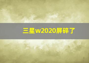 三星w2020屏碎了