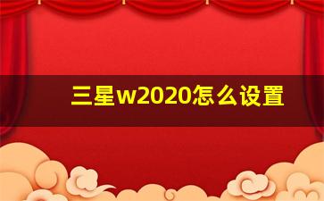 三星w2020怎么设置