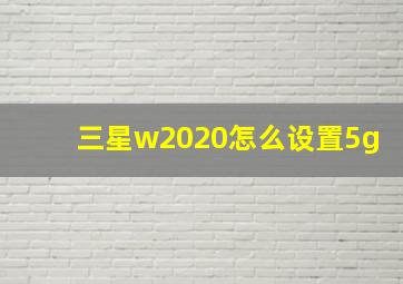 三星w2020怎么设置5g