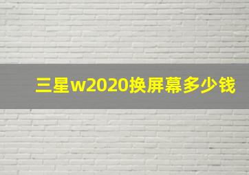 三星w2020换屏幕多少钱