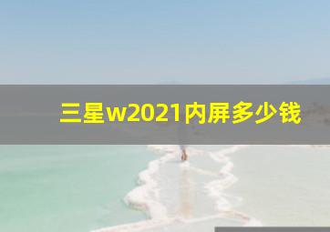 三星w2021内屏多少钱