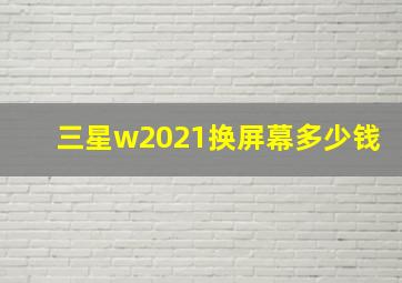 三星w2021换屏幕多少钱