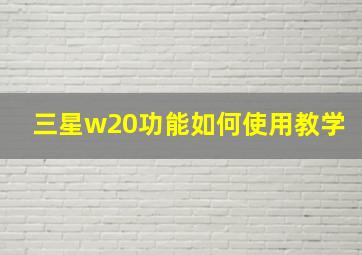 三星w20功能如何使用教学