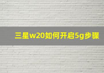 三星w20如何开启5g步骤