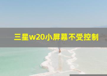 三星w20小屏幕不受控制