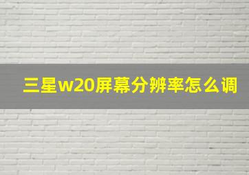 三星w20屏幕分辨率怎么调