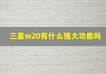 三星w20有什么强大功能吗