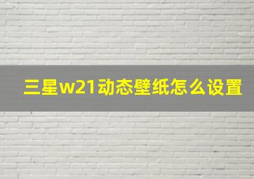 三星w21动态壁纸怎么设置