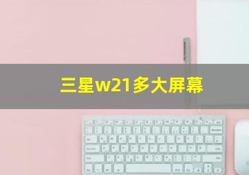 三星w21多大屏幕