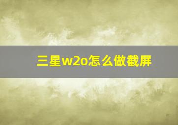 三星w2o怎么做截屏