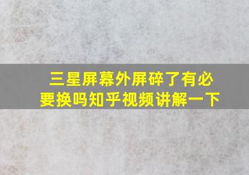 三星屏幕外屏碎了有必要换吗知乎视频讲解一下