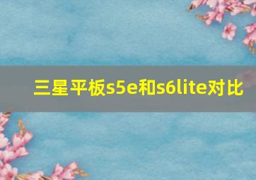 三星平板s5e和s6lite对比