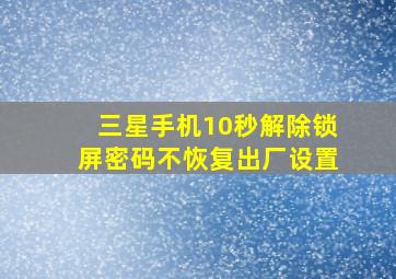 三星手机10秒解除锁屏密码不恢复出厂设置