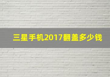 三星手机2017翻盖多少钱