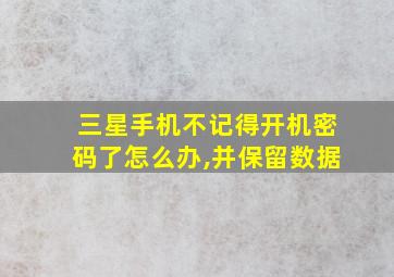 三星手机不记得开机密码了怎么办,并保留数据