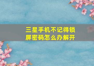 三星手机不记得锁屏密码怎么办解开