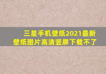 三星手机壁纸2021最新壁纸图片高清竖屏下载不了