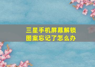 三星手机屏幕解锁图案忘记了怎么办