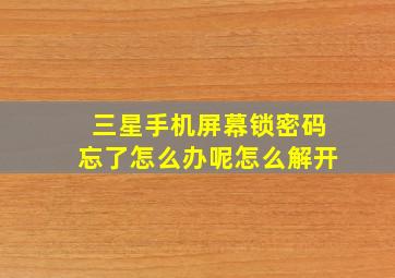 三星手机屏幕锁密码忘了怎么办呢怎么解开