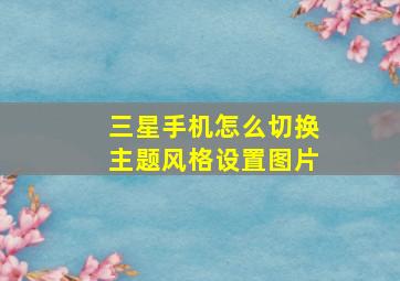 三星手机怎么切换主题风格设置图片