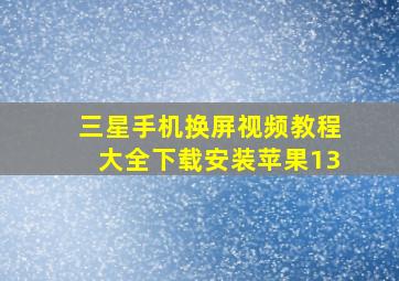 三星手机换屏视频教程大全下载安装苹果13