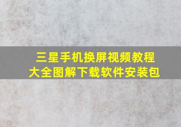 三星手机换屏视频教程大全图解下载软件安装包