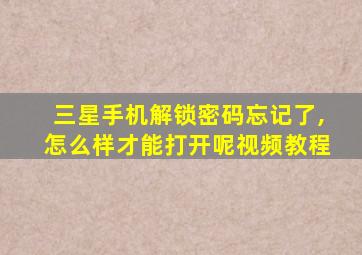 三星手机解锁密码忘记了,怎么样才能打开呢视频教程