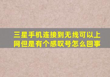 三星手机连接到无线可以上网但是有个感叹号怎么回事