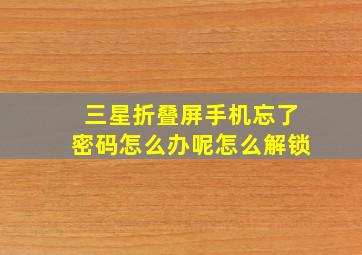 三星折叠屏手机忘了密码怎么办呢怎么解锁