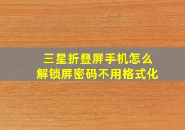 三星折叠屏手机怎么解锁屏密码不用格式化