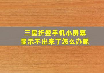 三星折叠手机小屏幕显示不出来了怎么办呢