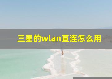 三星的wlan直连怎么用