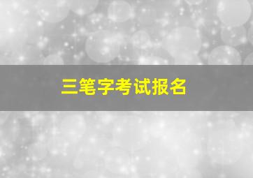 三笔字考试报名