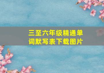 三至六年级精通单词默写表下载图片