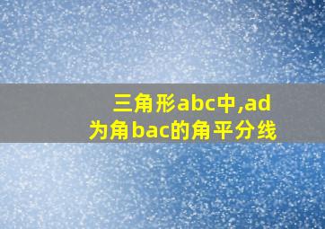 三角形abc中,ad为角bac的角平分线