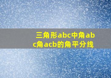 三角形abc中角abc角acb的角平分线