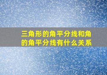 三角形的角平分线和角的角平分线有什么关系