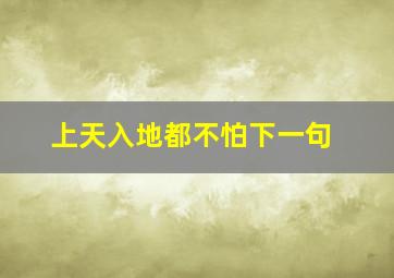 上天入地都不怕下一句