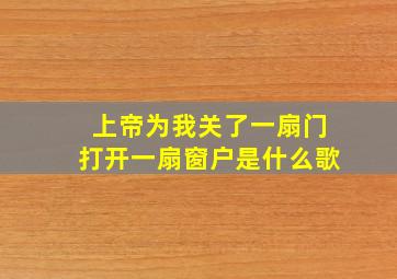 上帝为我关了一扇门打开一扇窗户是什么歌