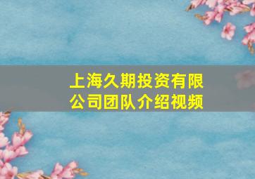 上海久期投资有限公司团队介绍视频