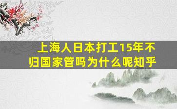 上海人日本打工15年不归国家管吗为什么呢知乎