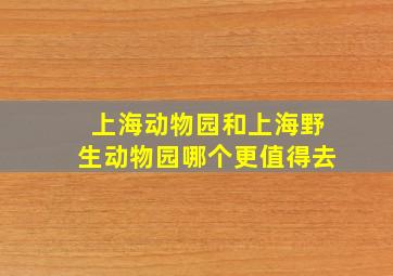 上海动物园和上海野生动物园哪个更值得去