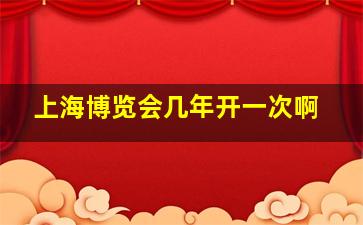 上海博览会几年开一次啊