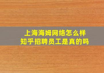 上海海姆网络怎么样知乎招聘员工是真的吗