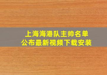 上海海港队主帅名单公布最新视频下载安装