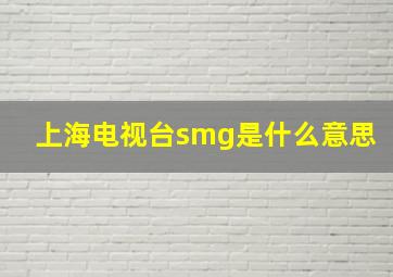 上海电视台smg是什么意思