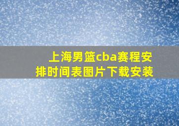 上海男篮cba赛程安排时间表图片下载安装