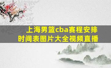 上海男篮cba赛程安排时间表图片大全视频直播